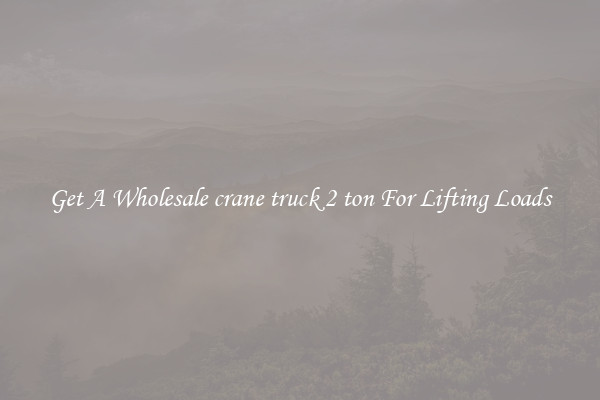 Get A Wholesale crane truck 2 ton For Lifting Loads