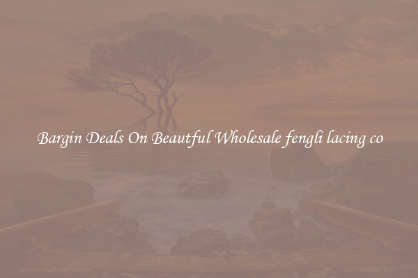 Bargin Deals On Beautful Wholesale fengli lacing co