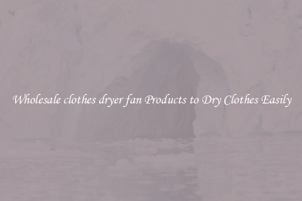 Wholesale clothes dryer fan Products to Dry Clothes Easily