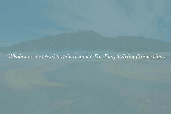 Wholesale electrical terminal solder For Easy Wiring Connections