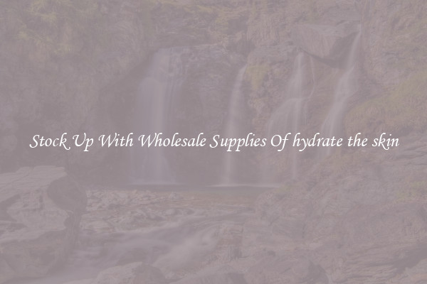 Stock Up With Wholesale Supplies Of hydrate the skin