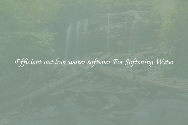 Efficient outdoor water softener For Softening Water
