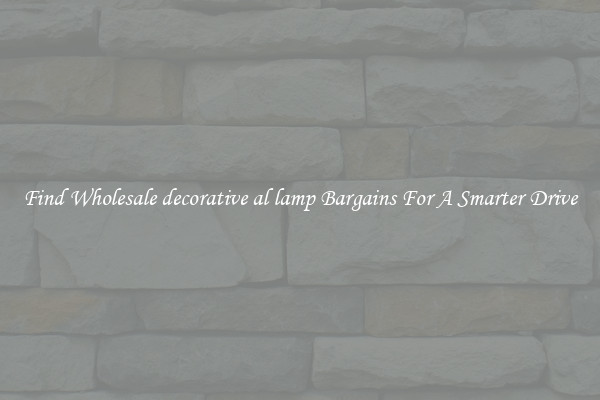 Find Wholesale decorative al lamp Bargains For A Smarter Drive