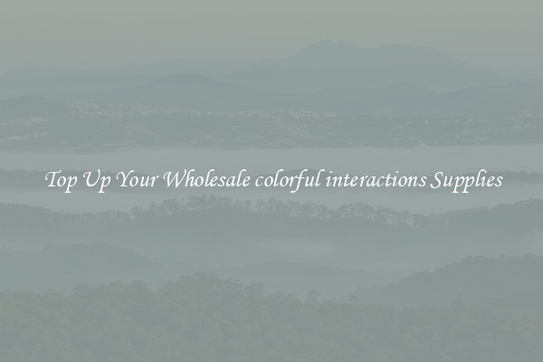 Top Up Your Wholesale colorful interactions Supplies
