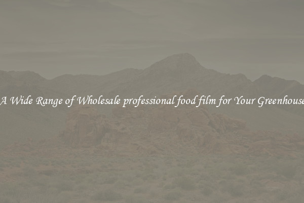 A Wide Range of Wholesale professional food film for Your Greenhouse