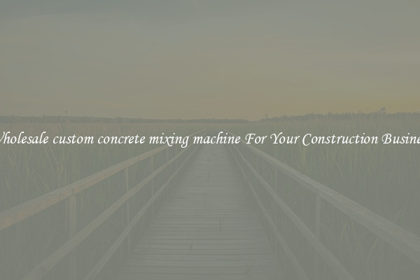 Wholesale custom concrete mixing machine For Your Construction Business
