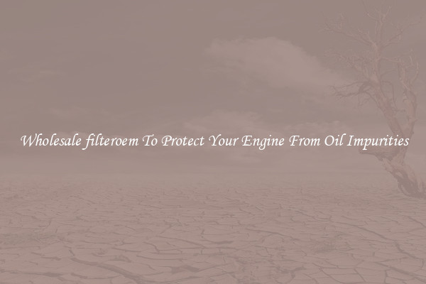Wholesale filteroem To Protect Your Engine From Oil Impurities