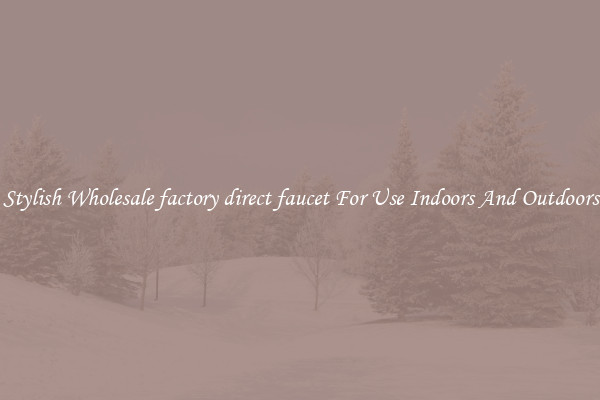 Stylish Wholesale factory direct faucet For Use Indoors And Outdoors