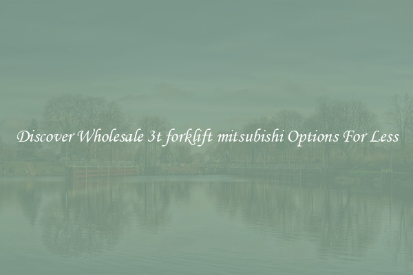 Discover Wholesale 3t forklift mitsubishi Options For Less