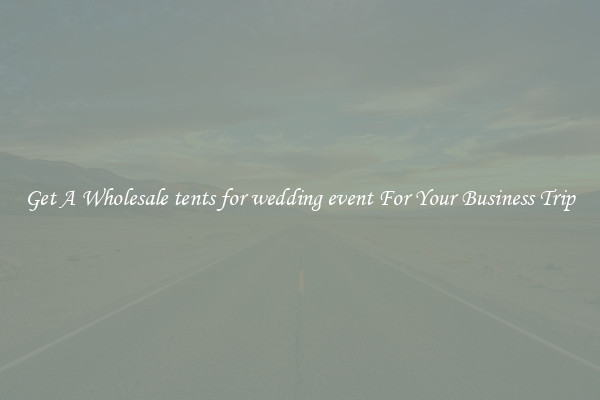 Get A Wholesale tents for wedding event For Your Business Trip