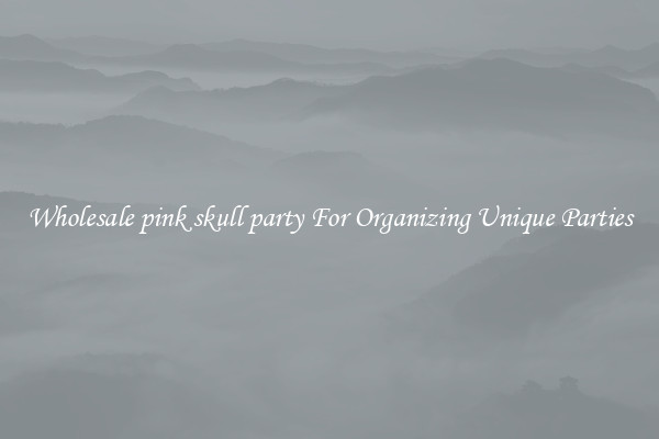Wholesale pink skull party For Organizing Unique Parties