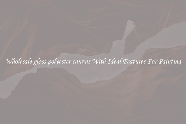 Wholesale gloss polyester canvas With Ideal Features For Painting