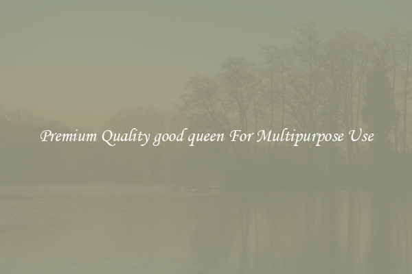 Premium Quality good queen For Multipurpose Use