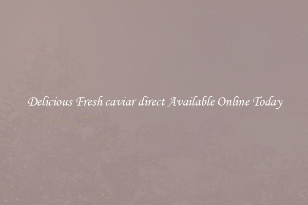 Delicious Fresh caviar direct Available Online Today