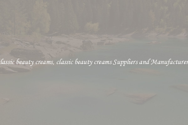 classic beauty creams, classic beauty creams Suppliers and Manufacturers