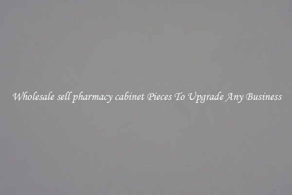 Wholesale sell pharmacy cabinet Pieces To Upgrade Any Business