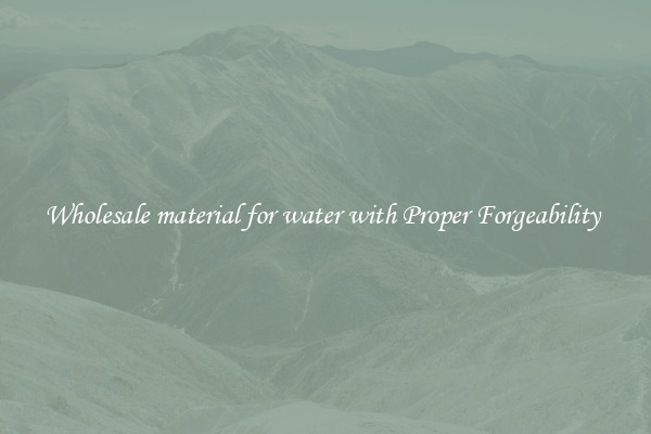 Wholesale material for water with Proper Forgeability 