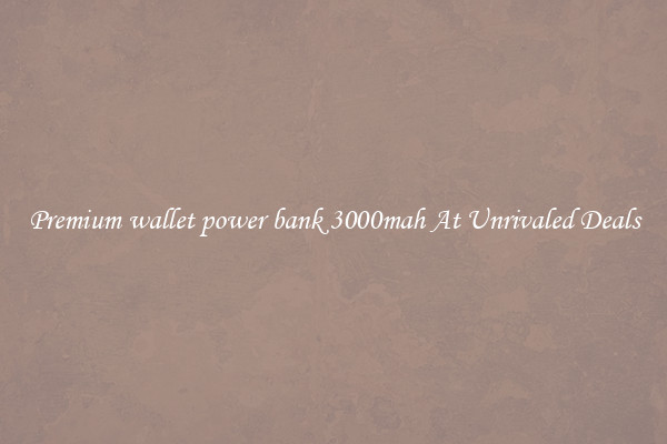 Premium wallet power bank 3000mah At Unrivaled Deals