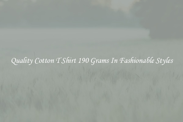 Quality Cotton T Shirt 190 Grams In Fashionable Styles