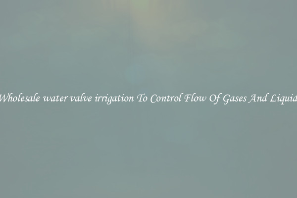 Wholesale water valve irrigation To Control Flow Of Gases And Liquids
