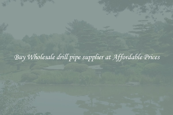 Buy Wholesale drill pipe supplier at Affordable Prices