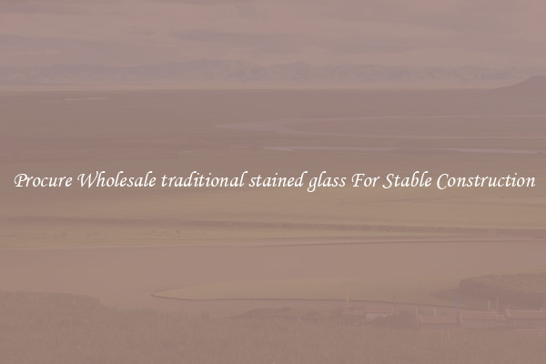 Procure Wholesale traditional stained glass For Stable Construction