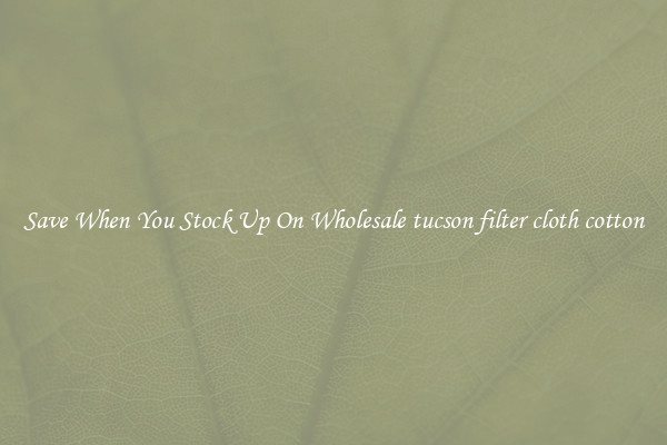Save When You Stock Up On Wholesale tucson filter cloth cotton