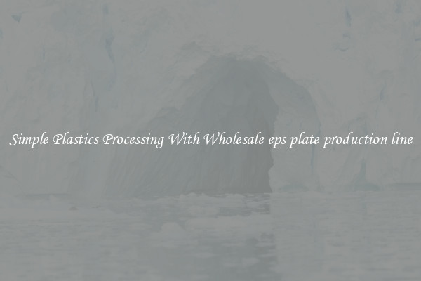 Simple Plastics Processing With Wholesale eps plate production line