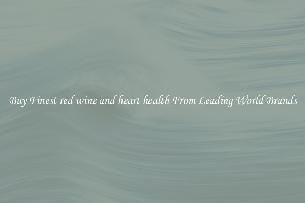Buy Finest red wine and heart health From Leading World Brands
