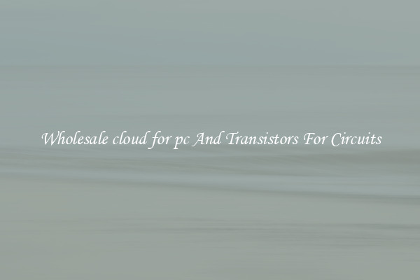 Wholesale cloud for pc And Transistors For Circuits