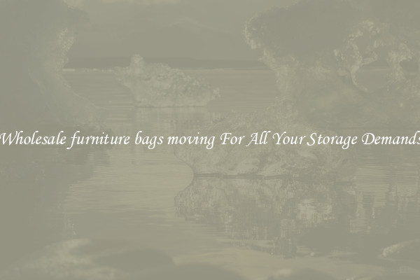 Wholesale furniture bags moving For All Your Storage Demands
