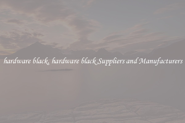hardware black, hardware black Suppliers and Manufacturers