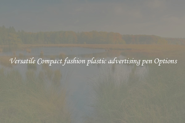Versatile Compact fashion plastic advertising pen Options