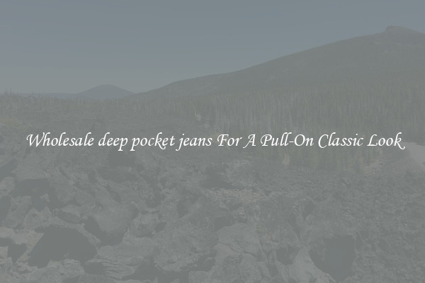 Wholesale deep pocket jeans For A Pull-On Classic Look