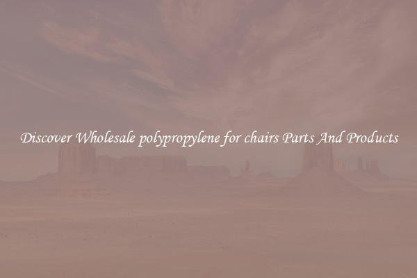 Discover Wholesale polypropylene for chairs Parts And Products