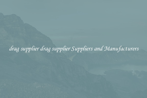 drag supplier drag supplier Suppliers and Manufacturers