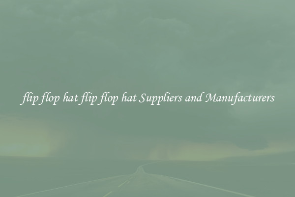 flip flop hat flip flop hat Suppliers and Manufacturers