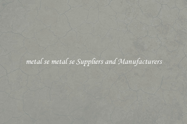 metal se metal se Suppliers and Manufacturers
