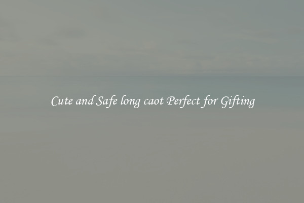 Cute and Safe long caot Perfect for Gifting