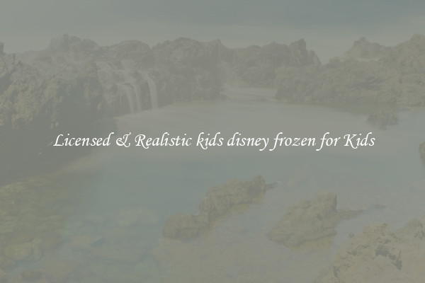 Licensed & Realistic kids disney frozen for Kids