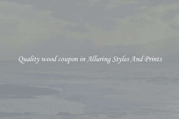 Quality wood coupon in Alluring Styles And Prints