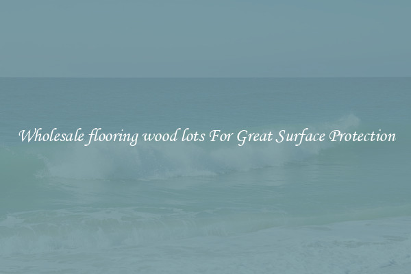 Wholesale flooring wood lots For Great Surface Protection