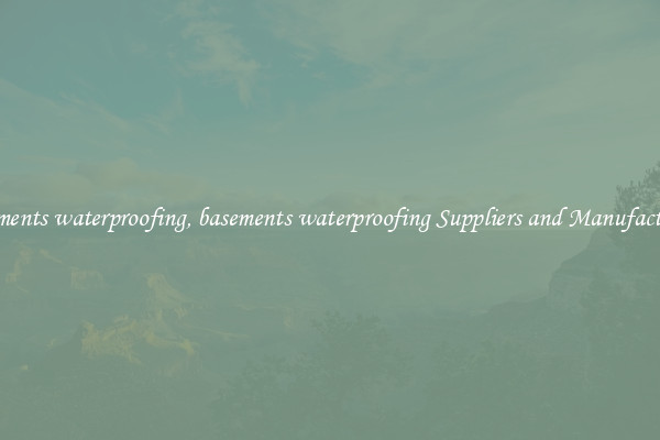basements waterproofing, basements waterproofing Suppliers and Manufacturers
