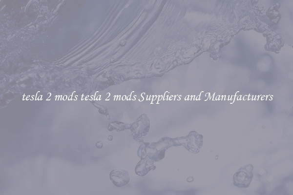 tesla 2 mods tesla 2 mods Suppliers and Manufacturers