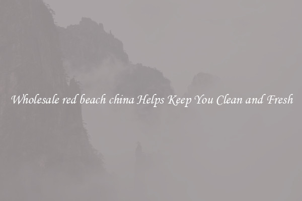 Wholesale red beach china Helps Keep You Clean and Fresh