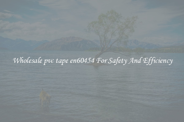 Wholesale pvc tape en60454 For Safety And Efficiency