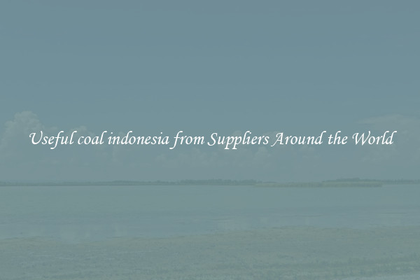 Useful coal indonesia from Suppliers Around the World