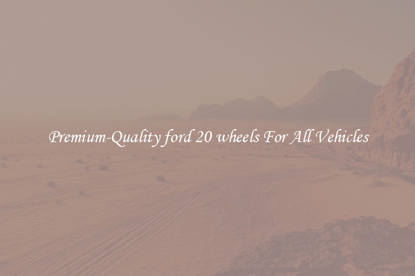 Premium-Quality ford 20 wheels For All Vehicles