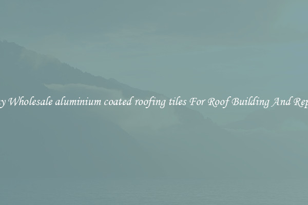 Buy Wholesale aluminium coated roofing tiles For Roof Building And Repair