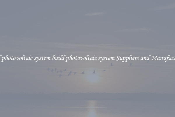 build photovoltaic system build photovoltaic system Suppliers and Manufacturers